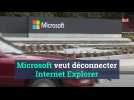 Microsoft veut déconnecter Internet Explorer