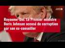 VIDÉO. Royaume-Uni : Boris Johnson accusé de corruption par son ex-conseiller
