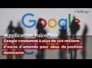 Application JuicePass: Google condamné à plus de 100 millions d'euros d'amende pour abus de position dominante