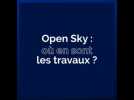 Où en sont les travaux d'Open Sky ?