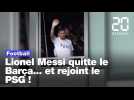Football: Lionel Messi quitte le Barça... et rejoint le PSG !