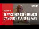 VIDÉO. Covid-19 : se vacciner est « un acte d'amour » plaide le pape François