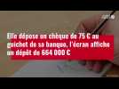 VIDÉO. Elle dépose un chèque de 75 ¬ au guichet de sa banque