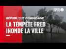 VIDÉO. La tempête Fred provoque des inondations en République Dominicaine