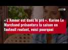 VIDÉO. « L'Amour est dans le pré » : Karine Le Marchand présentera la saison en fauteuil