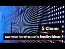 5 choses que vous ignoriez sur la lumière bleue