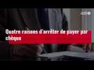 VIDÉO. Quatre raisons d'arrêter de payer par chèque
