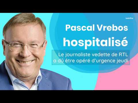 VIDEO : Pascal Vrebos hospitalis d?urgence : le journaliste vedette d'RTL a d tre opr