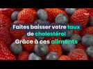 Faites baisser votre taux de cholestérol grâce à ces aliments