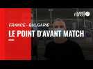 France - Bulgarie. Le point d'avant match par nos reporters