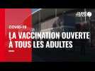 VIDÉO. Covid-19 : La vaccination est ouverte à tous les adultes