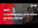 VIDÉO. Covid-19 : « la vaccination sur le lieu de vacances doit rester l'exception »