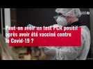 VIDÉO. Peut-on avoir un test PCR positif après avoir été vacciné contre le Covid-19 ?