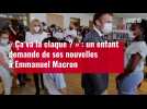 VIDÉO. Un enfant demande de ses nouvelles à Emmanuel Macron avec la claque