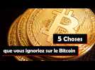 5 choses que vous ignoriez sur le Bitcoin