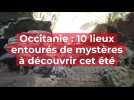 Occitanie : 10 lieux entourés de mystères à découvrir cet été