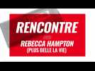 VIDEO. Rencontre avec l'actrice Rebecca Hampton (Plus belle la vie)