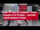 VIDÉO. Le gouvernement français déconseille les voyages au Portugal et en Espagne cet été