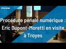 Procédure pénale numérique : Eric Dupont-Moretti en visite à Troyes