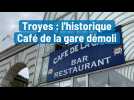 Troyes : l'historique Café de la gare démoli