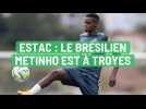 Estac : Metinho est à Troyes