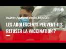 VIDÉO. Covid-19 : les ados ont-ils le droit de refuser de se faire vacciner contre l'avis de leurs parents ?