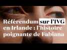Référendum sur l'IVG en Irlande : l'histoire poignante de Fabiana