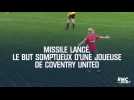 Missile lancé, le but somptueux d'une joueuse de Coventry United