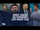 Gattuso, Lopetegui, Halilhodzic... Quinze coachs qui entraînent leur ancien club