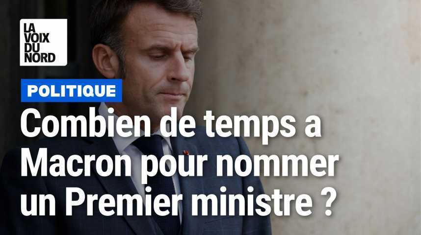 Combien De Temps A Emmanuel Macron Pour Nommer Un Nouveau Premier