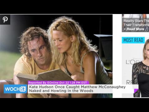 VIDEO : Kate hudson once caught matthew mcconaughey naked and howling in the woods