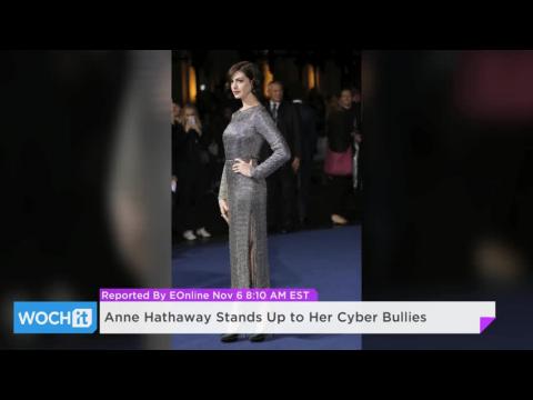 VIDEO : Anne hathaway stands up to her cyber bullies