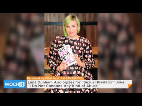 VIDEO : Lena dunham apologizes for ''sexual predator'' joke - ''i do not condone any kind of abuse''