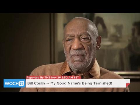 VIDEO : Bill cosby -- my good name's being tarnished