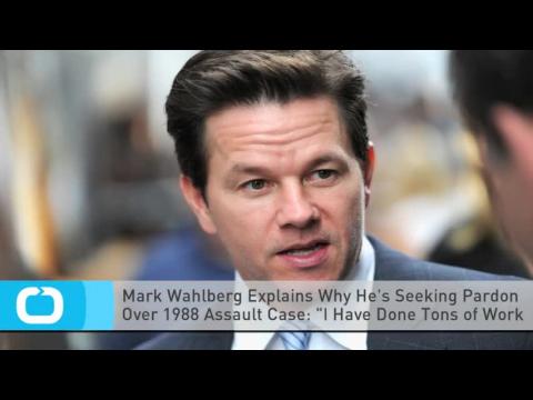 VIDEO : Mark Wahlberg Explains Why He's Seeking Pardon Over 1988 Assault Case: 