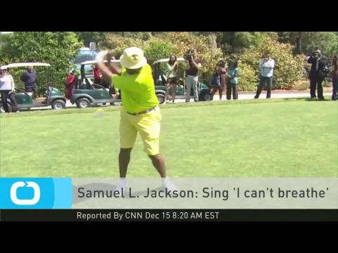 VIDEO : Samuel l. jackson - sing 'i can't breathe'