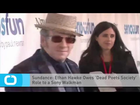VIDEO : Sundance: Ethan Hawke Owes 'Dead Poets Society' Role to a Sony Walkman