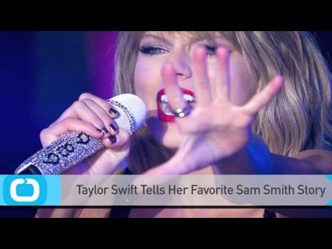 VIDEO : Taylor swift tells her favorite sam smith story
