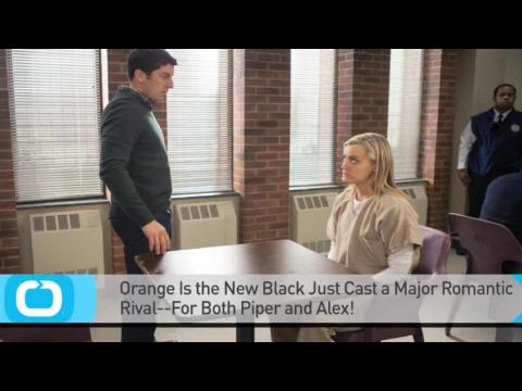VIDEO : Orange Is the New Black Just Cast a Major Romantic Rival--For Both Piper and Alex!