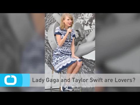 VIDEO : Lady gaga and taylor swift are lovers