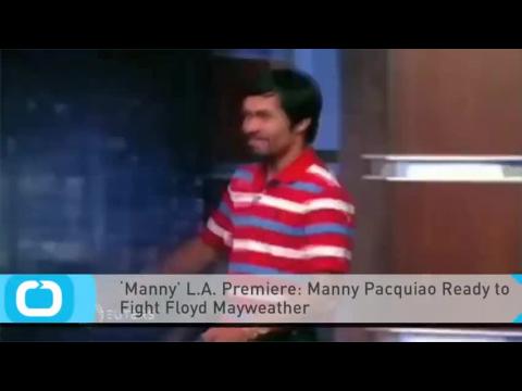 VIDEO : ?Manny? L.A. Premiere: Manny Pacquiao Ready to Fight Floyd Mayweather