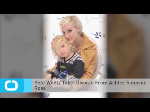 VIDEO : Pete wentz talks divorce from ashlee simpson ross