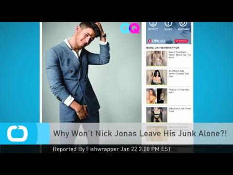 VIDEO : Why Won't Nick Jonas Leave His Junk Alone?!