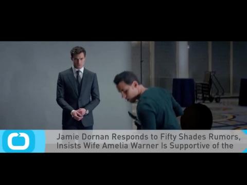 VIDEO : Jamie dornan responds to fifty shades rumors, insists wife amelia warner is supportive of th