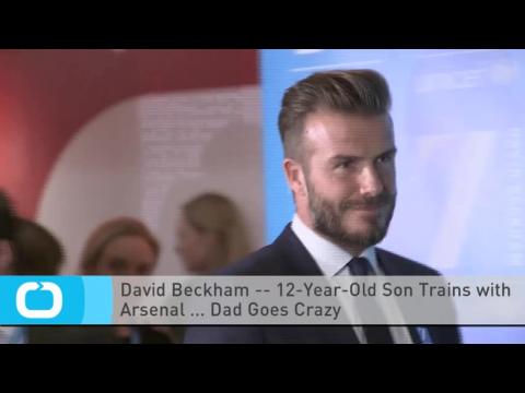 VIDEO : David beckham -- 12-year-old son trains with arsenal ... dad goes crazy