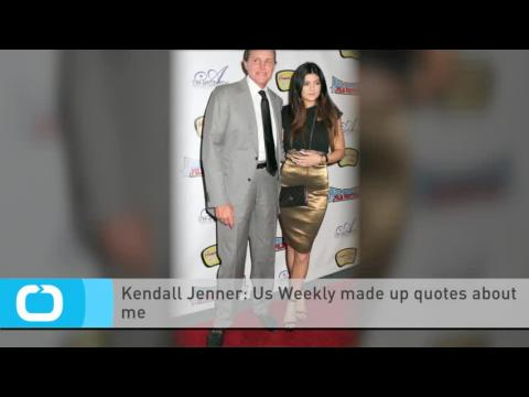 VIDEO : Kendall jenner- us weekly made up quotes about me