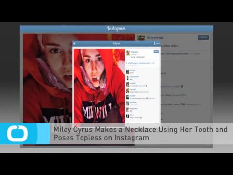 VIDEO : Miley cyrus makes a necklace using her tooth and poses topless on instagram