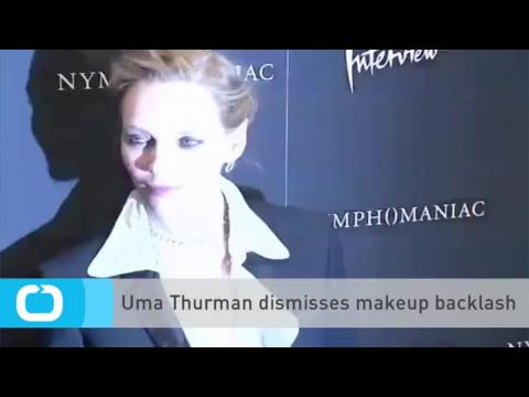 VIDEO : Uma thurman dismisses makeup backlash
