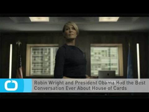 VIDEO : Robin wright and president obama had the best conversation ever about house of cards