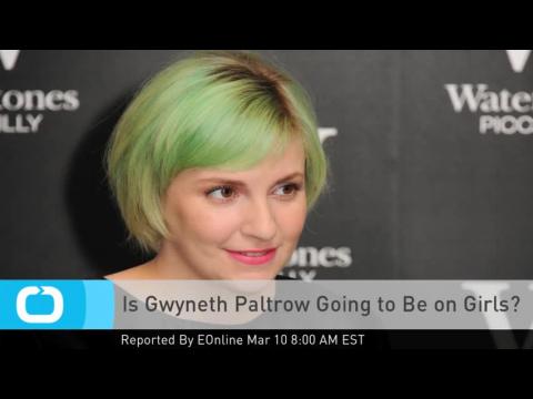 VIDEO : Is gwyneth paltrow going to be on girls?